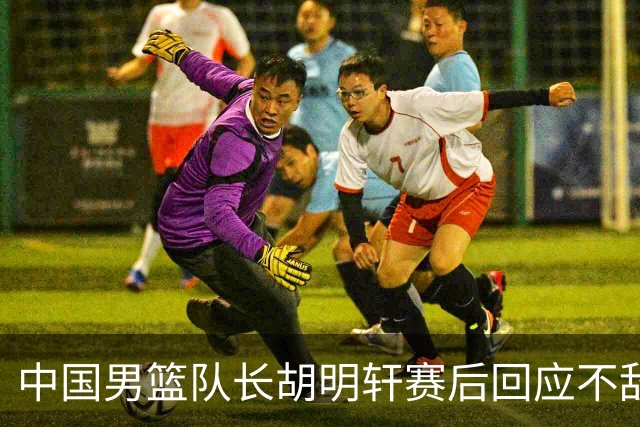 中国男篮队长胡明轩赛后回应不敌日本：我们没有对方拼得凶，在临场的一些应变上也没有比对方好