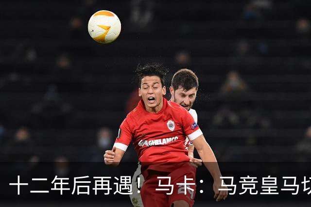 十二年后再遇！马卡：马竞皇马切尔西……匪帅与穆帅再续恩怨情仇